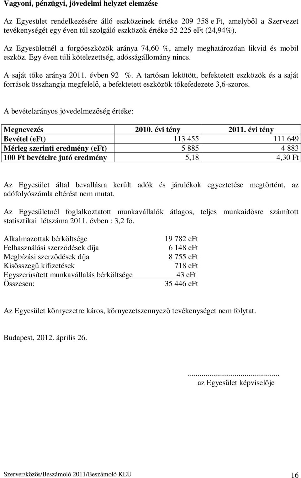 A tartósan lekötött, befektetett eszközök és a saját források összhangja megfelelő, a befektetett eszközök tőkefedezete 3,6-szoros. A bevételarányos jövedelmezőség értéke: Megnevezés 2010.