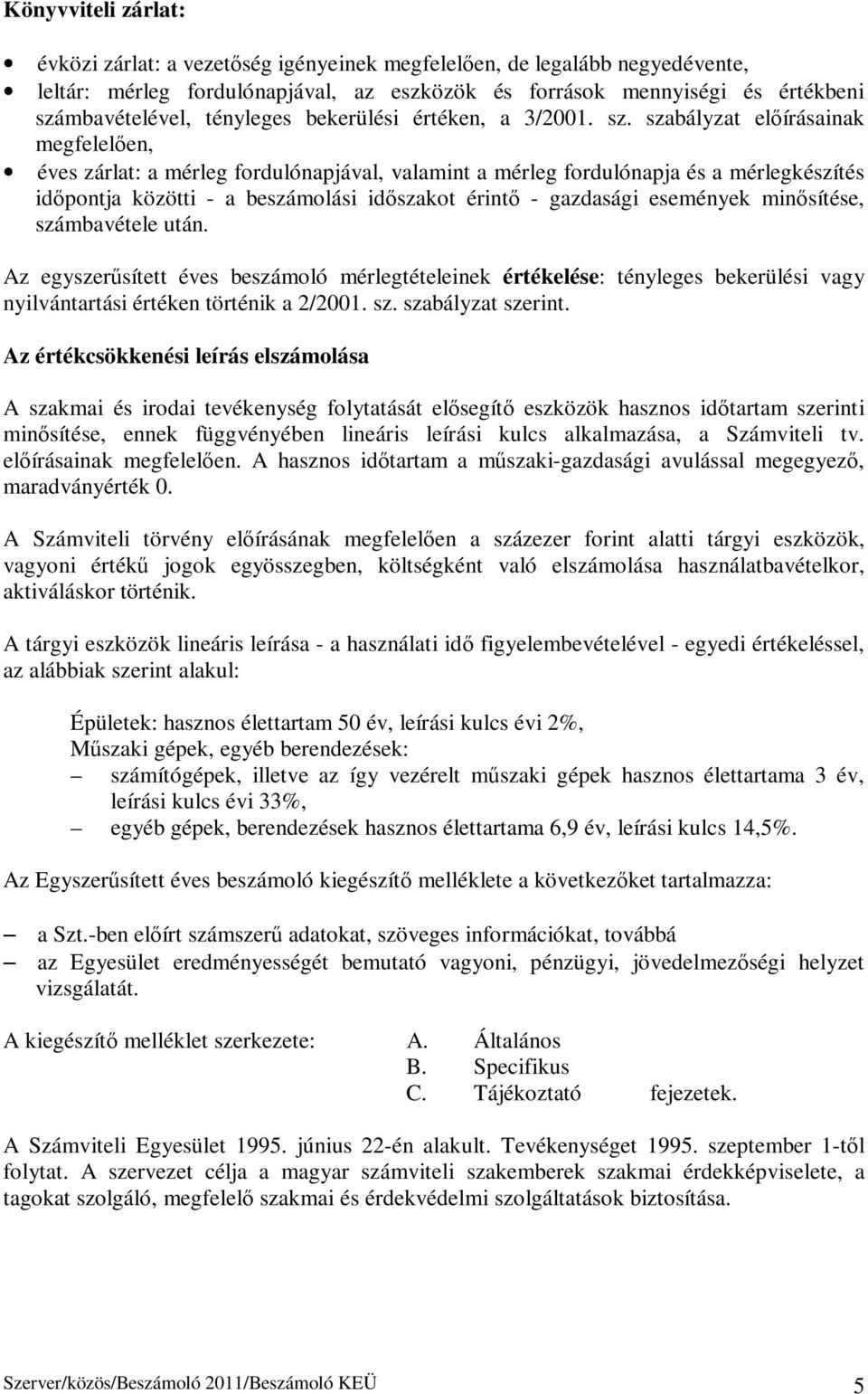 szabályzat előírásainak megfelelően, éves zárlat: a mérleg fordulónapjával, valamint a mérleg fordulónapja és a mérlegkészítés időpontja közötti - a beszámolási időszakot érintő - gazdasági események