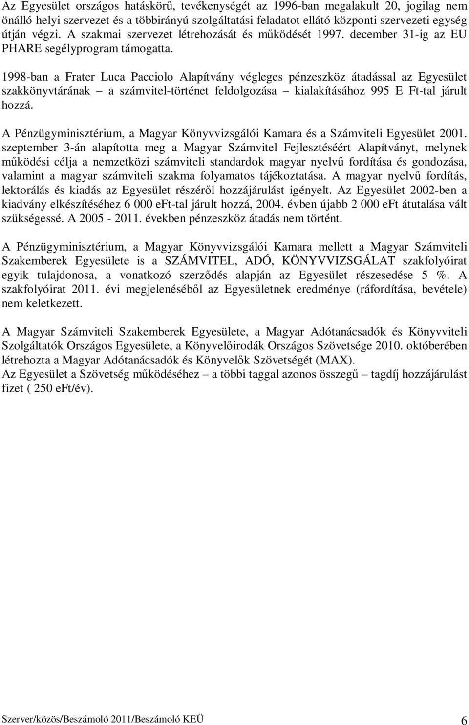 1998-ban a Frater Luca Pacciolo Alapítvány végleges pénzeszköz átadással az Egyesület szakkönyvtárának a számvitel-történet feldolgozása kialakításához 995 E Ft-tal járult hozzá.