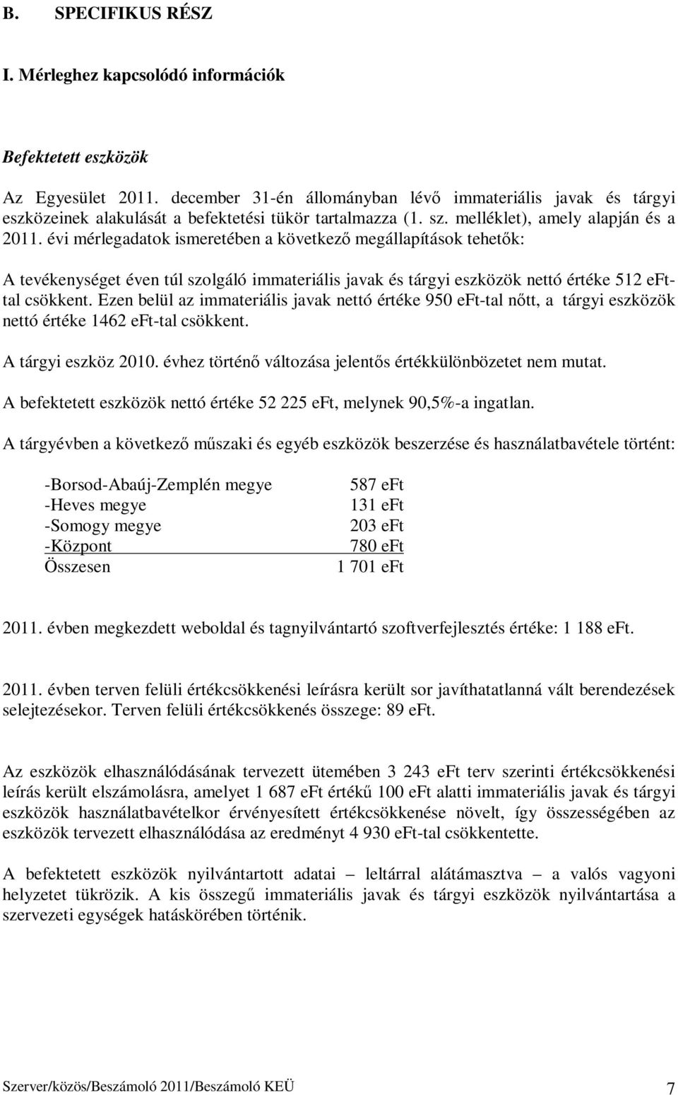 évi mérlegadatok ismeretében a következő megállapítások tehetők: A tevékenységet éven túl szolgáló immateriális javak és tárgyi eszközök nettó értéke 512 efttal csökkent.