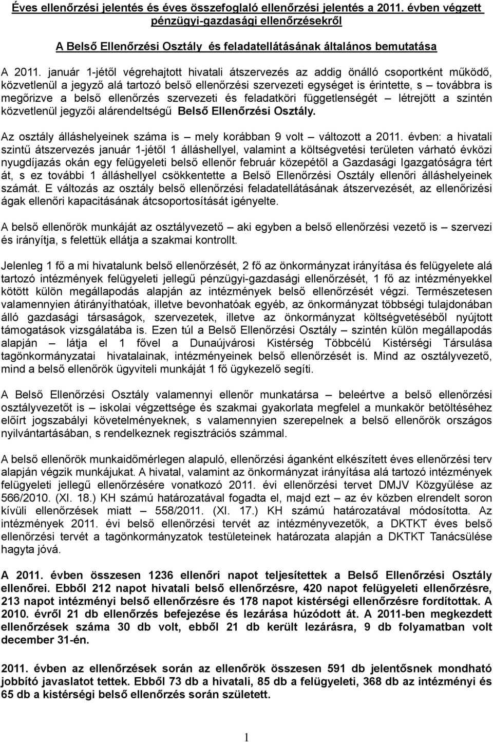 január 1-jétől végrehajtott hivatali átszervezés az addig önálló csoportként működő, közvetlenül a jegyző alá tartozó belső ellenőrzési szervezeti egységet is érintette, s továbbra is megőrizve a