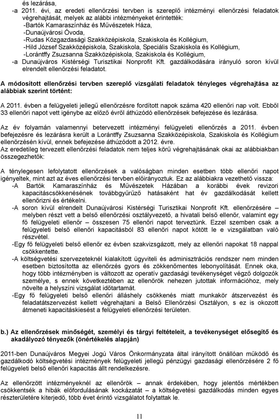 Óvoda, -Rudas Közgazdasági Szakközépiskola, Szakiskola és Kollégium, -Hild József Szakközépiskola, Szakiskola, Speciális Szakiskola és Kollégium, -Lorántffy Zsuzsanna Szakközépiskola, Szakiskola és