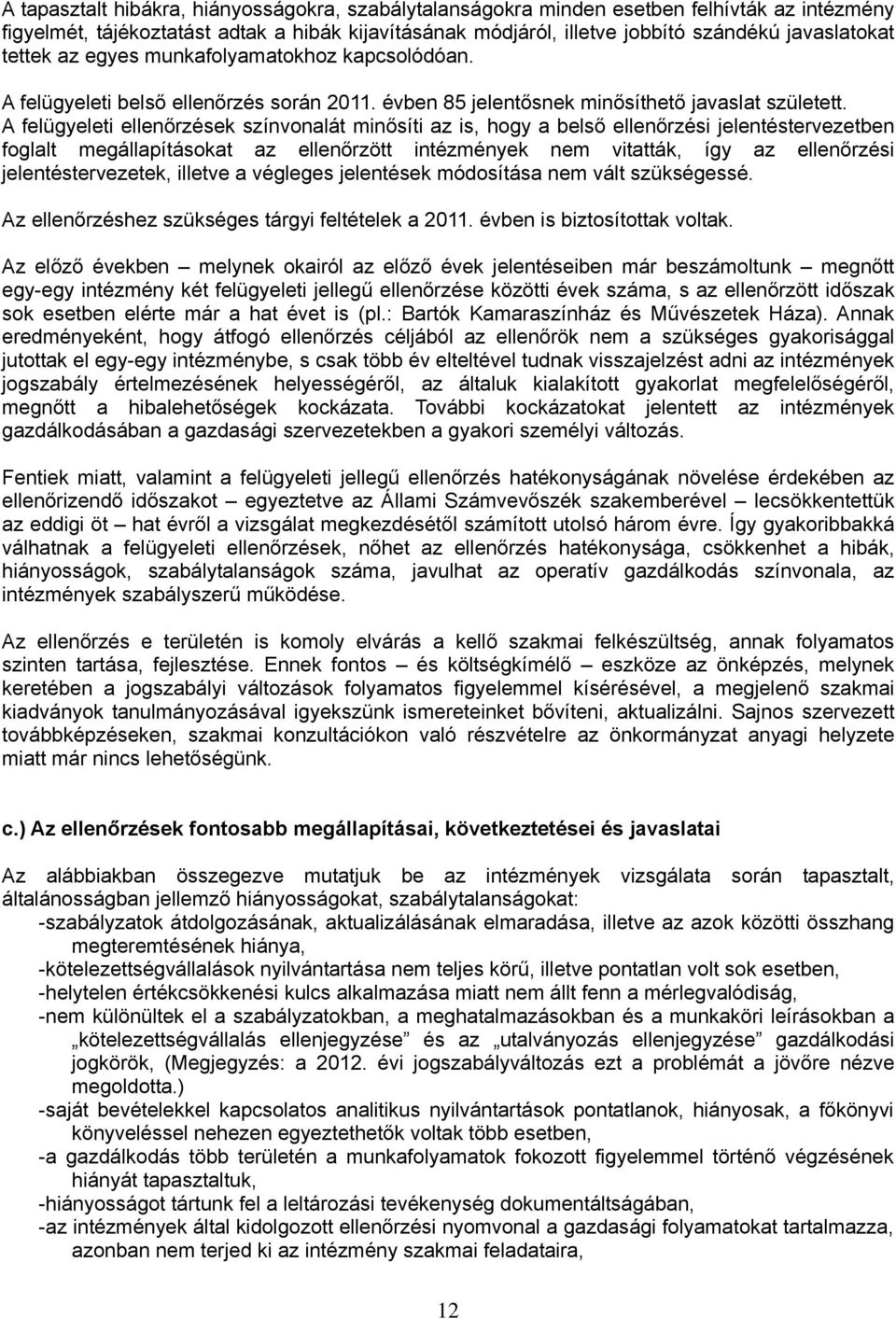 A felügyeleti ellenőrzések színvonalát minősíti az is, hogy a belső ellenőrzési jelentéstervezetben foglalt megállapításokat az ellenőrzött intézmények nem vitatták, így az ellenőrzési