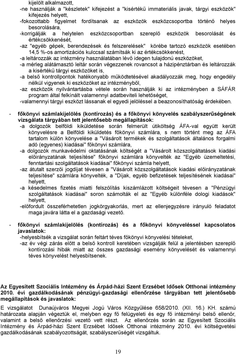 esetében 14,5 %-os amortizációs kulccsal számítsák ki az értékcsökkenést, -a leltározzák az intézmény használatában lévő idegen tulajdonú eszközöket, -a mérleg alátámasztó leltár során végezzenek