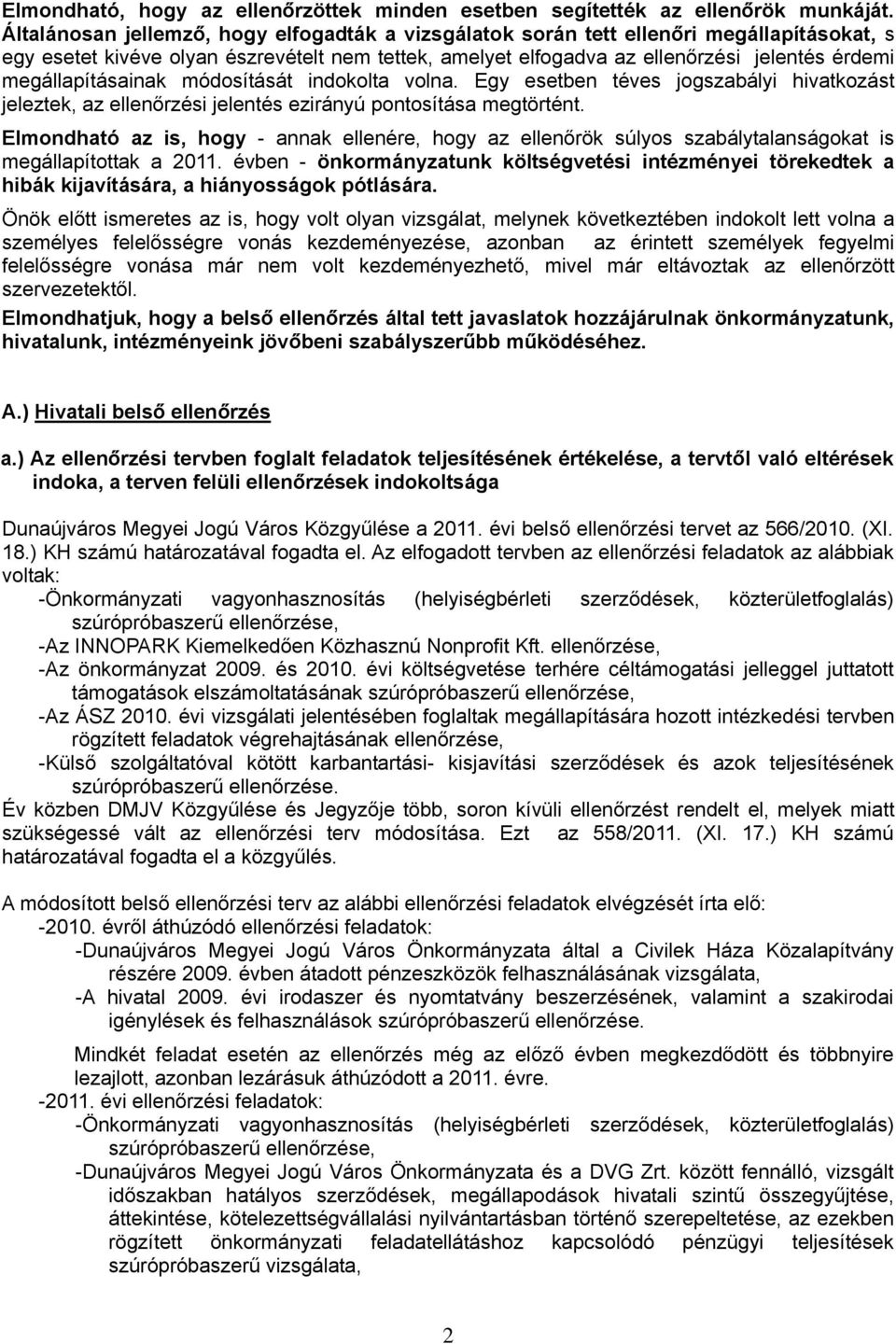 megállapításainak módosítását indokolta volna. Egy esetben téves jogszabályi hivatkozást jeleztek, az ellenőrzési jelentés ezirányú pontosítása megtörtént.