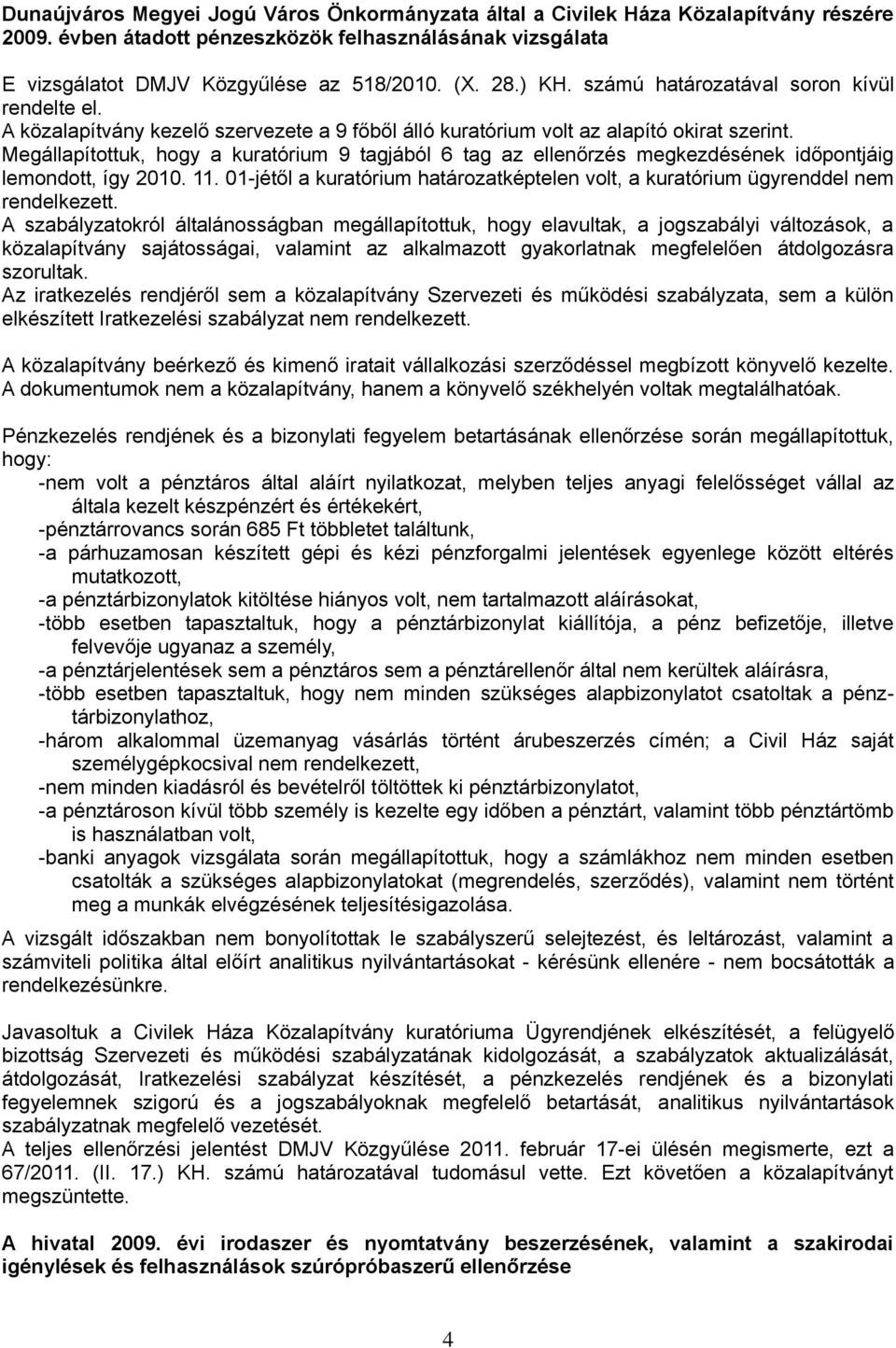 Megállapítottuk, hogy a kuratórium 9 tagjából 6 tag az ellenőrzés megkezdésének időpontjáig lemondott, így 2010. 11.