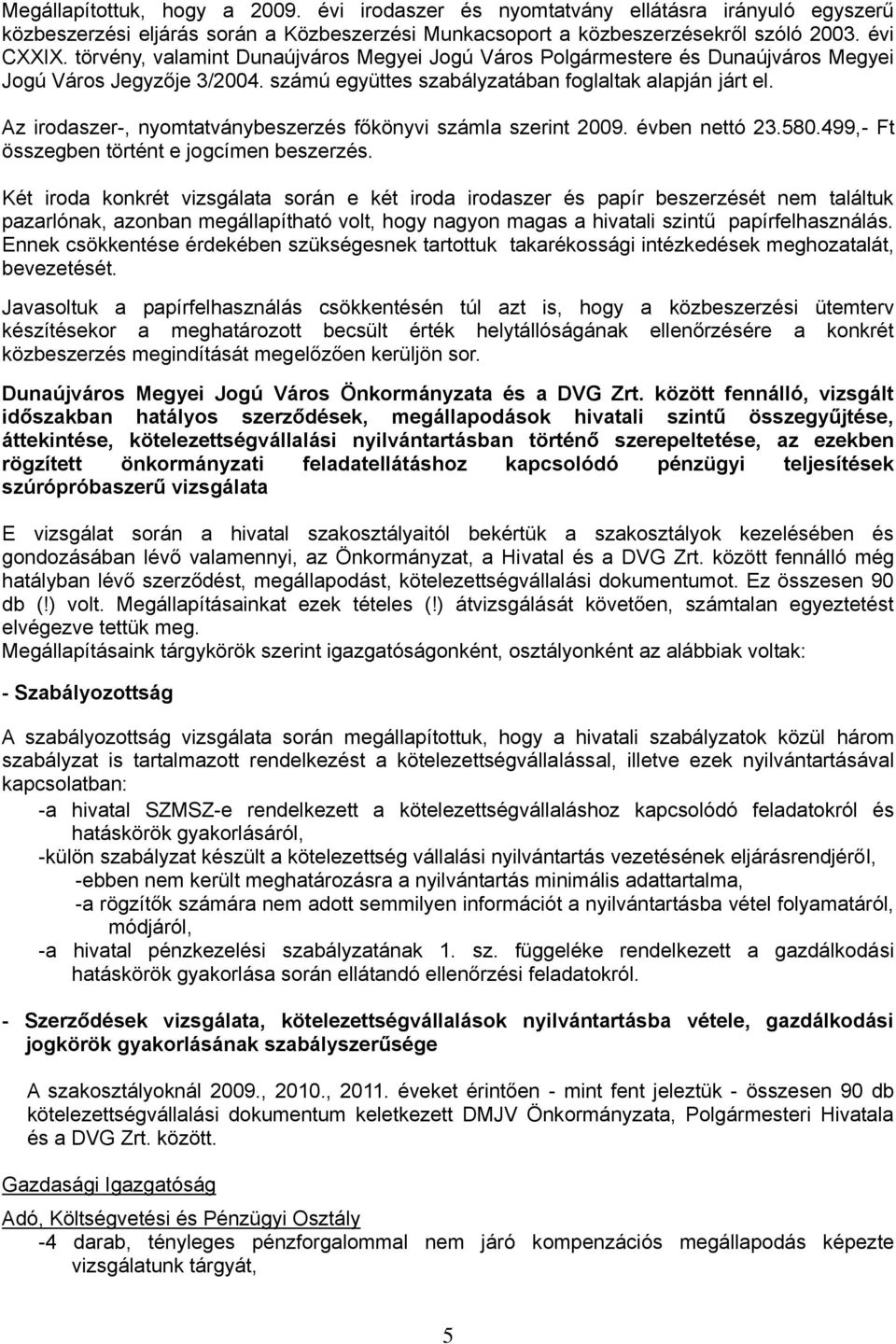 Az irodaszer-, nyomtatványbeszerzés főkönyvi számla szerint 2009. évben nettó 23.580.499,- Ft összegben történt e jogcímen beszerzés.