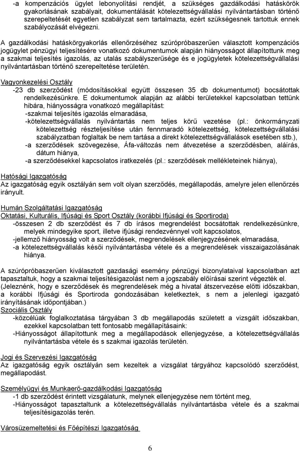 A gazdálkodási hatáskörgyakorlás ellenőrzéséhez szúrópróbaszerűen választott kompenzációs jogügylet pénzügyi teljesítésére vonatkozó dokumentumok alapján hiányosságot állapítottunk meg a szakmai