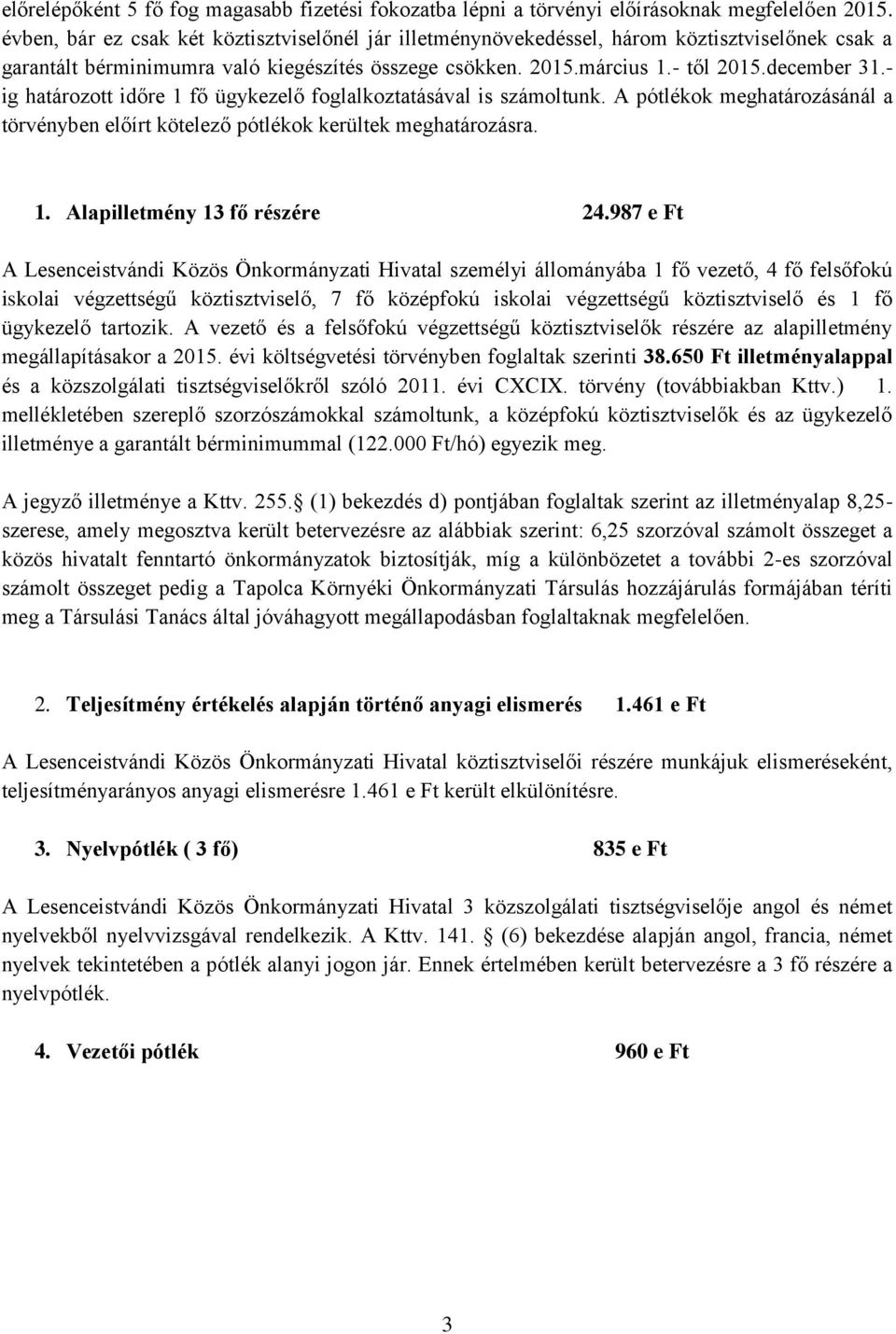 - ig határozott időre 1 fő ügykezelő foglalkoztatásával is számoltunk. A pótlékok meghatározásánál a törvényben előírt kötelező pótlékok kerültek meghatározásra. 1. Alapilletmény 13 fő részére 24.