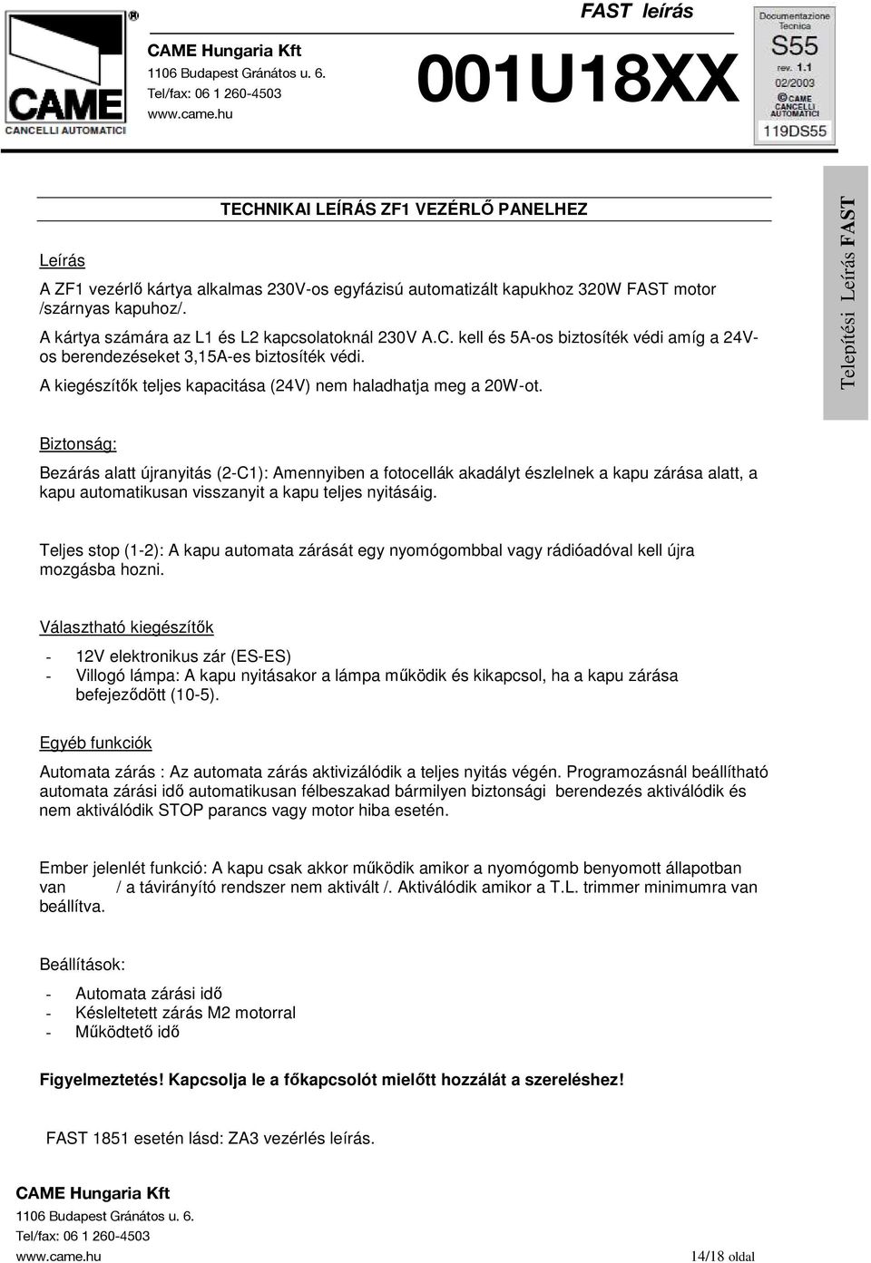 A kiegészítık teljes kapacitása (24V) nem haladhatja meg a 20W-ot.