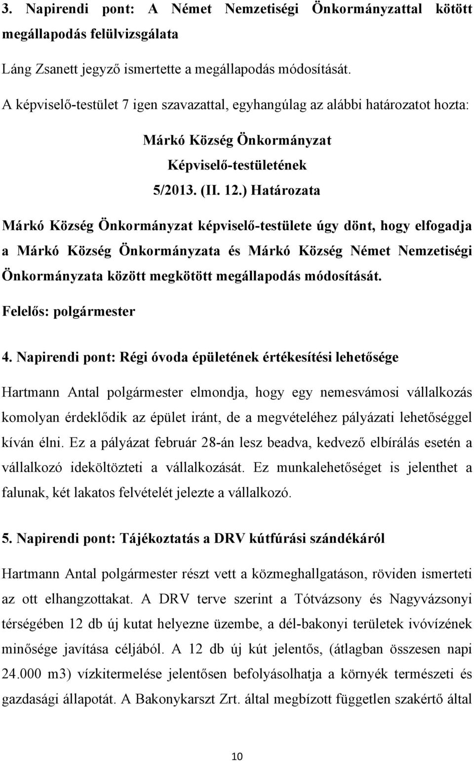 ) Határozata Márkó Község Önkormányzat képviselő-testülete úgy dönt, hogy elfogadja a Márkó Község Önkormányzata és Márkó Község Német Nemzetiségi Önkormányzata között megkötött megállapodás