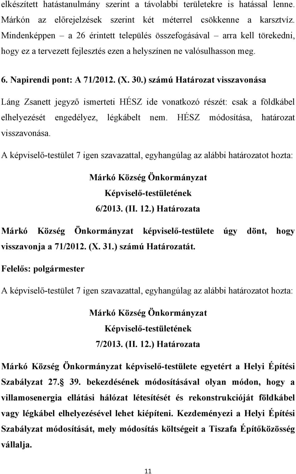 ) számú Határozat visszavonása Láng Zsanett jegyző ismerteti HÉSZ ide vonatkozó részét: csak a földkábel elhelyezését engedélyez, légkábelt nem. HÉSZ módosítása, határozat visszavonása.