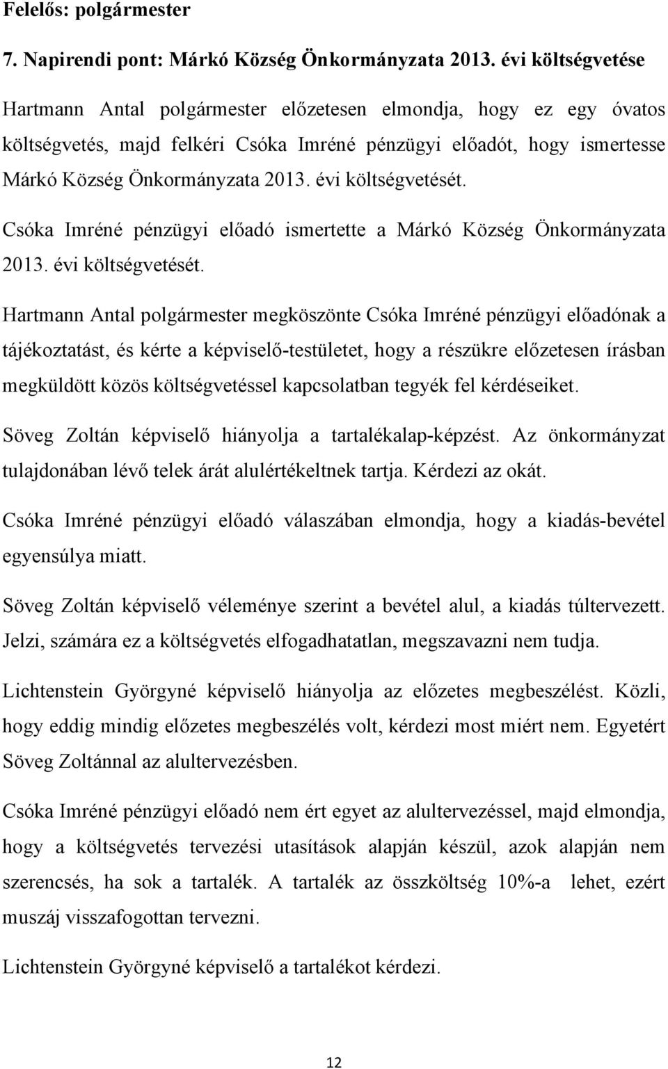 évi költségvetését. Csóka Imréné pénzügyi előadó ismertette a Márkó Község Önkormányzata 2013. évi költségvetését.