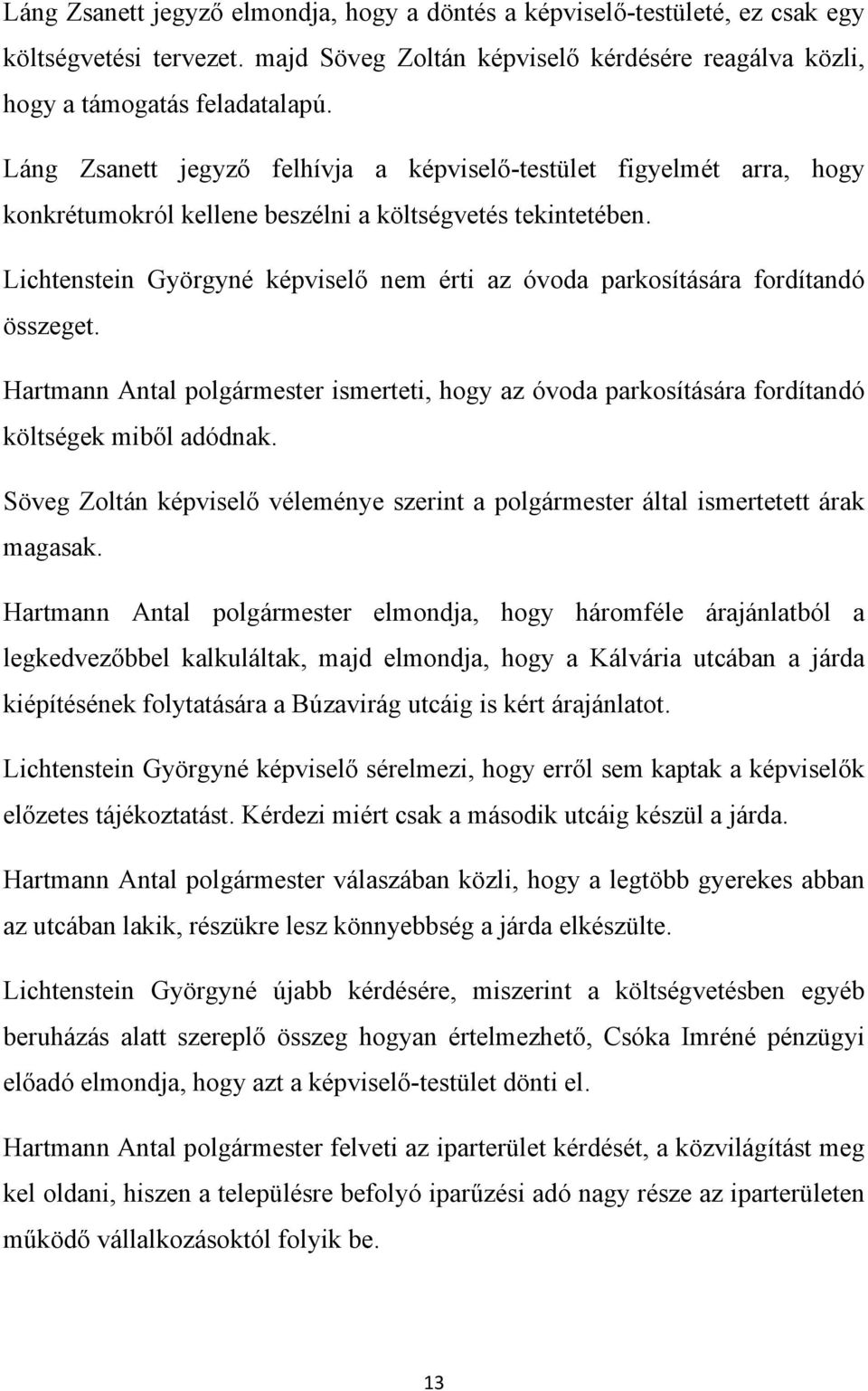 Lichtenstein Györgyné képviselő nem érti az óvoda parkosítására fordítandó összeget. Hartmann Antal polgármester ismerteti, hogy az óvoda parkosítására fordítandó költségek miből adódnak.