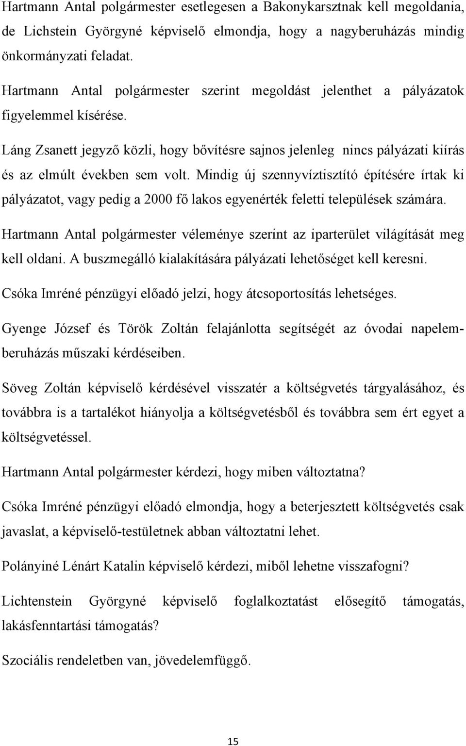 Láng Zsanett jegyző közli, hogy bővítésre sajnos jelenleg nincs pályázati kiírás és az elmúlt években sem volt.