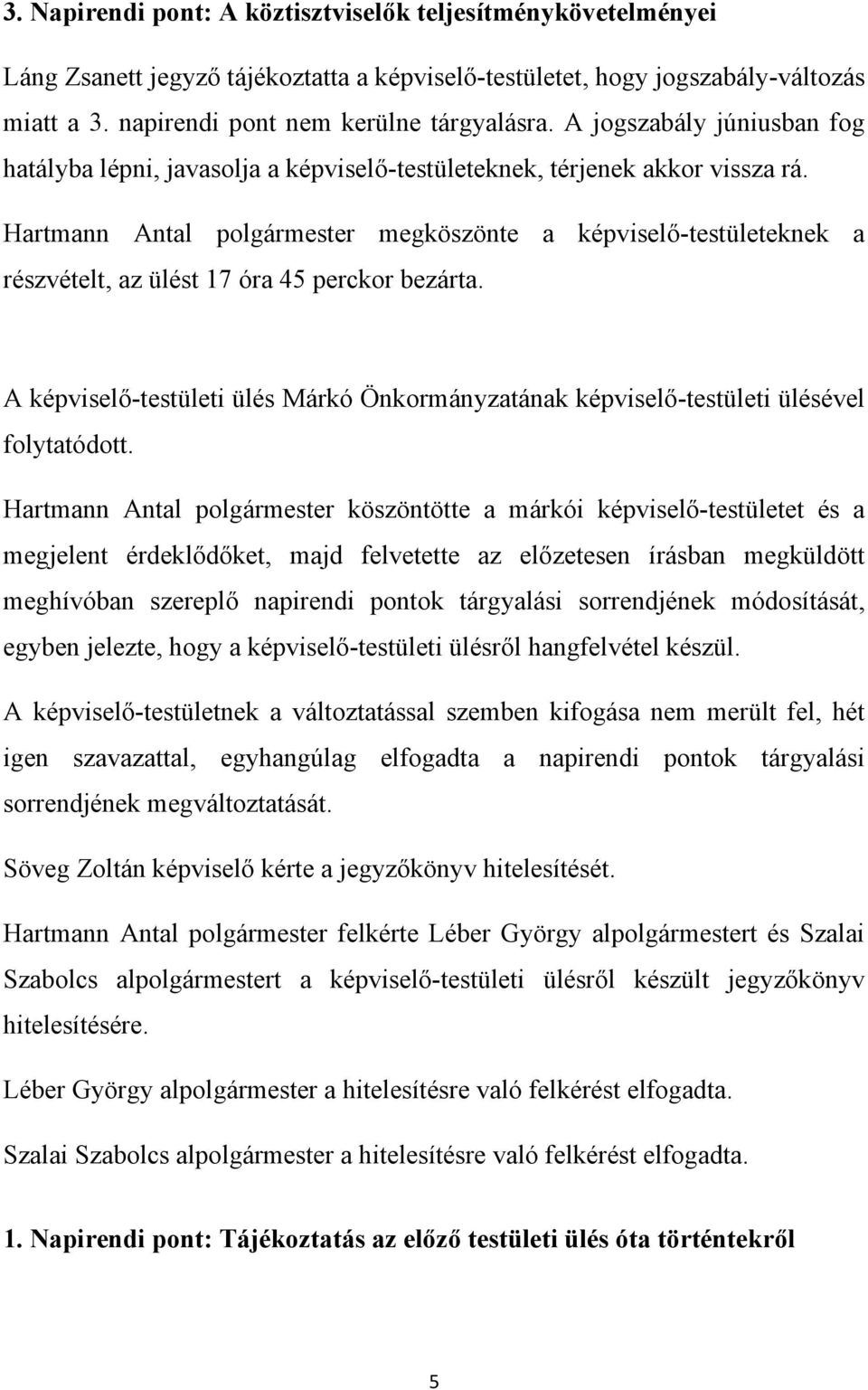 Hartmann Antal polgármester megköszönte a képviselő-testületeknek a részvételt, az ülést 17 óra 45 perckor bezárta.