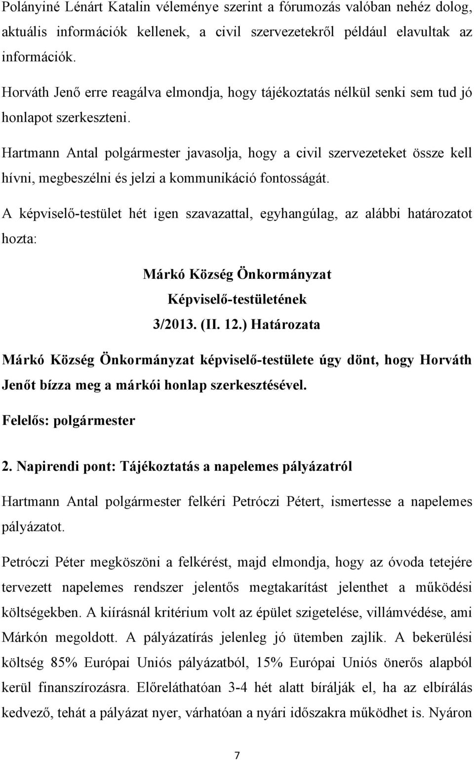 Hartmann Antal polgármester javasolja, hogy a civil szervezeteket össze kell hívni, megbeszélni és jelzi a kommunikáció fontosságát.