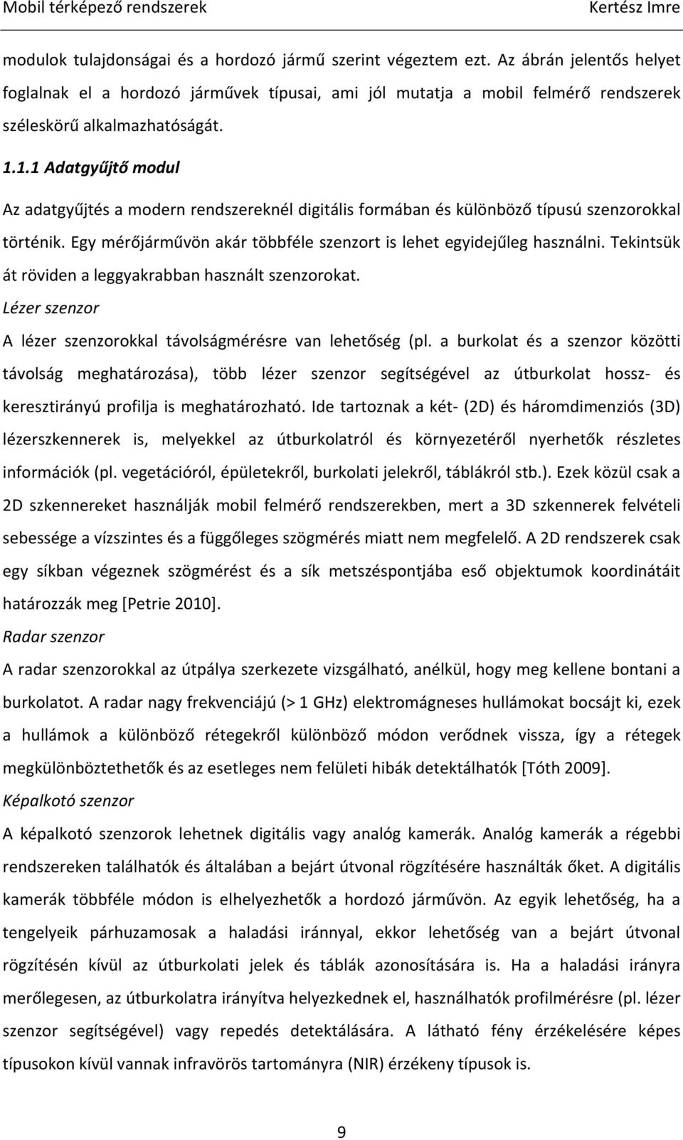 1.1 Adatgyűjtő modul Az adatgyűjtés a modern rendszereknél digitális formában és különböző típusú szenzorokkal történik. Egy mérőjárművön akár többféle szenzort is lehet egyidejűleg használni.