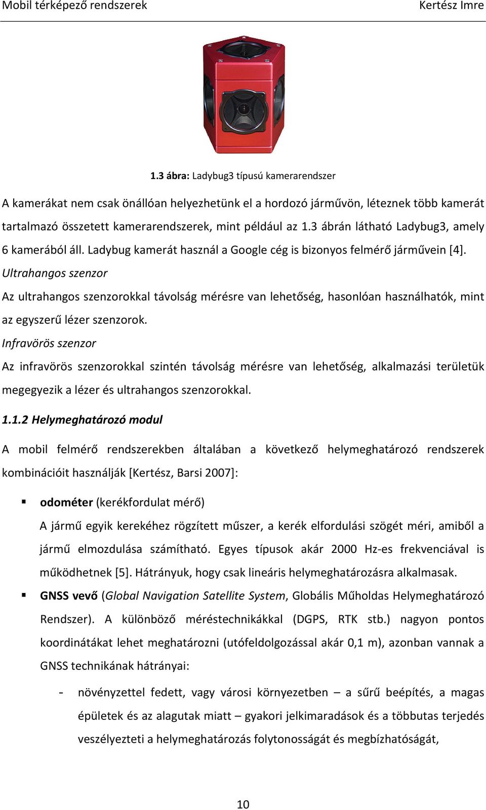 3 ábrán látható Ladybug3, amely 6 kamerából áll. Ladybug kamerát használ a Google cég is bizonyos felmérő járművein [4].