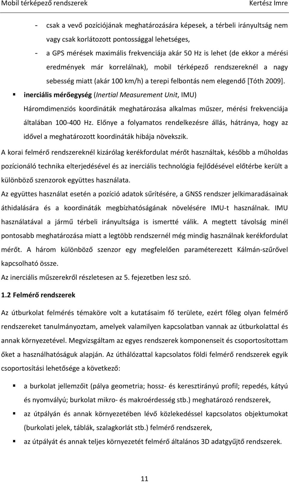 inerciális mérőegység (Inertial Measurement Unit, IMU) Háromdimenziós koordináták meghatározása alkalmas műszer, mérési frekvenciája általában 1 4 Hz.