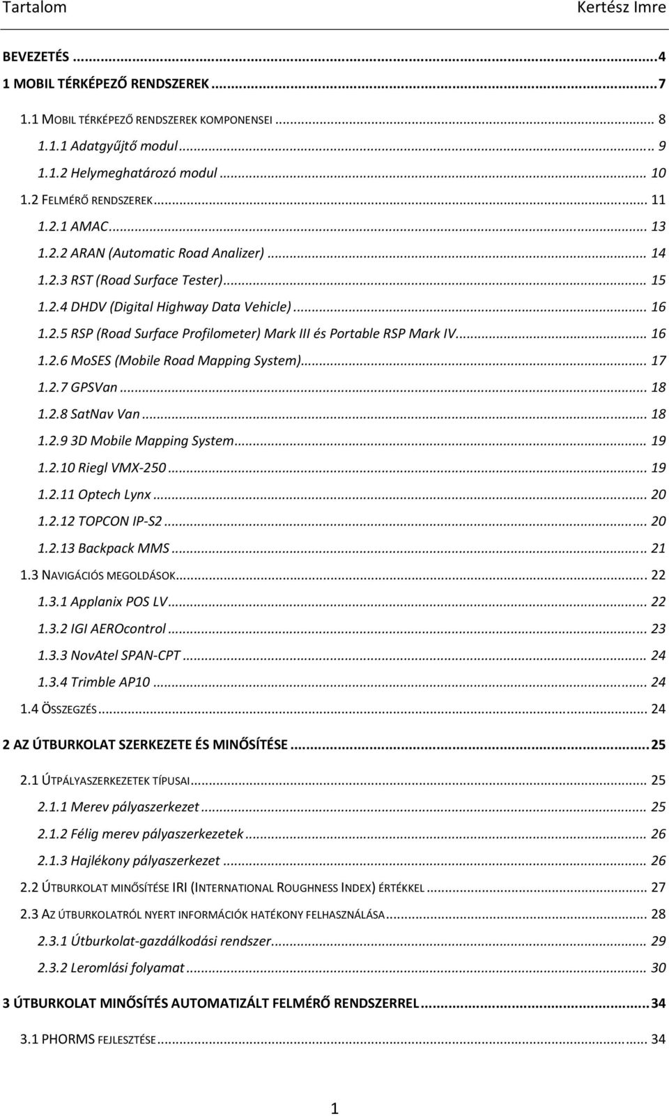 .. 16 1.2.6 MoSES (Mobile Road Mapping System)... 17 1.2.7 GPSVan... 18 1.2.8 SatNav Van... 18 1.2.9 3D Mobile Mapping System... 19 1.2.1 Riegl VMX 25... 19 1.2.11 Optech Lynx... 2 1.2.12 TOPCON IP S2.