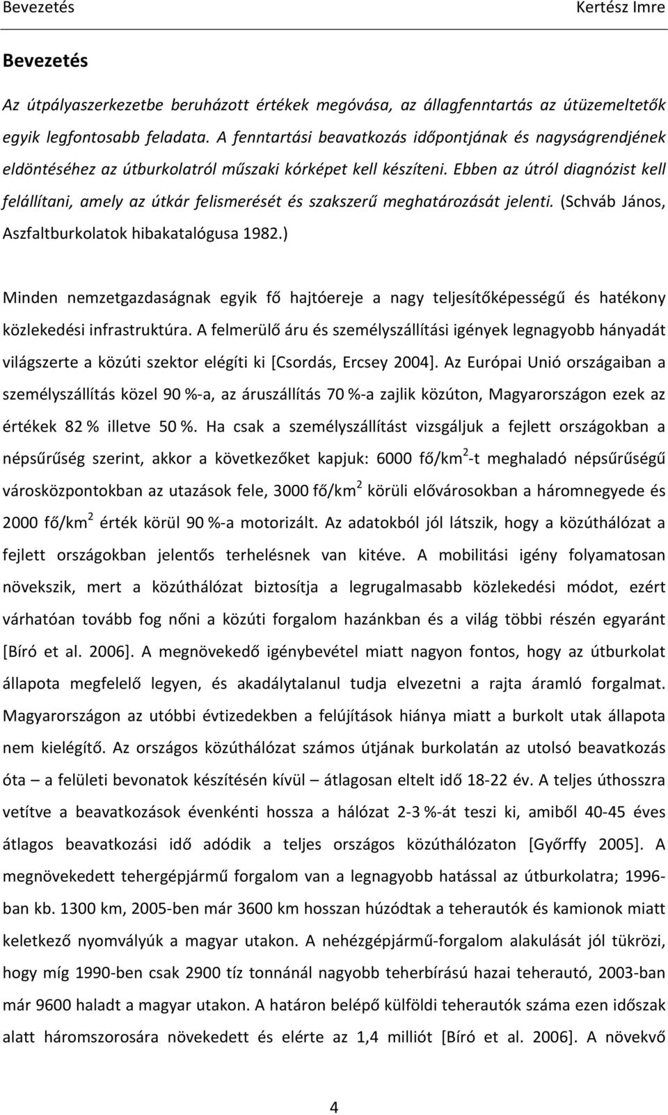 Ebben az útról diagnózist kell felállítani, amely az útkár felismerését és szakszerű meghatározását jelenti. (Schváb János, Aszfaltburkolatok hibakatalógusa 1982.