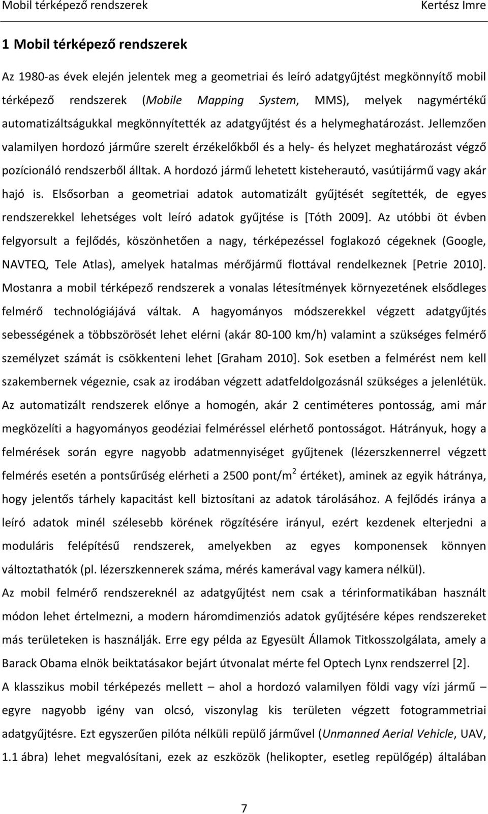 Jellemzően valamilyen hordozó járműre szerelt érzékelőkből és a hely és helyzet meghatározást végző pozícionáló rendszerből álltak.