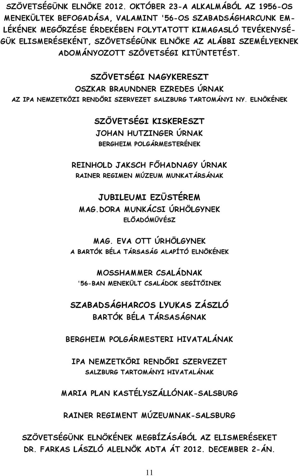 ALÁBBI SZEMÉLYEKNEK ADOMÁNYOZOTT SZÖVETSÉGI KITÜNTETÉST. SZÖVETSÉGI NAGYKERESZT OSZKAR BRAUNDNER EZREDES ÚRNAK AZ IPA NEMZETKÖZI RENDŐRI SZERVEZET SALZBURG TARTOMÁNYI NY.