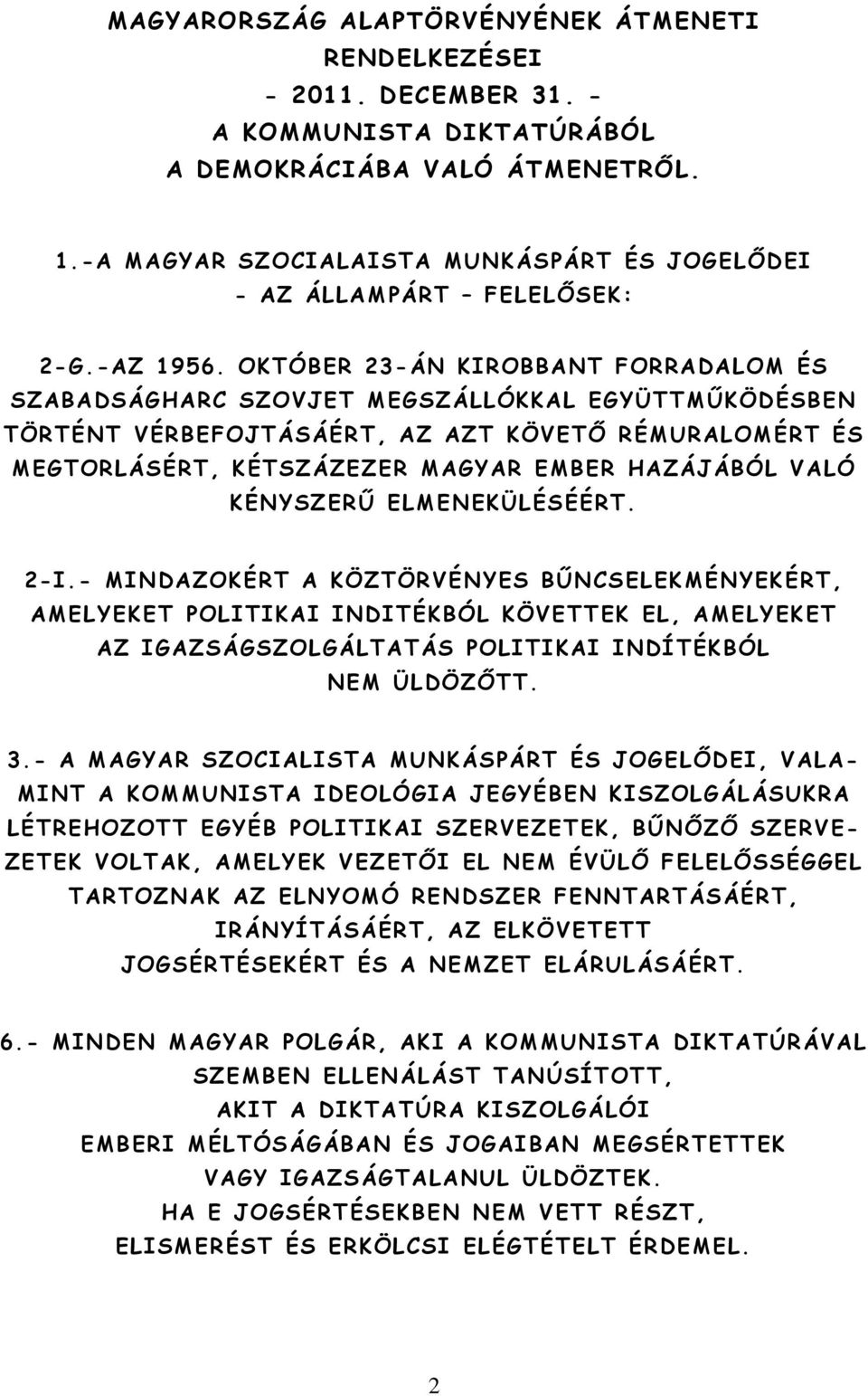 OKTÓBER 23-ÁN KIROBBANT FORRADALOM ÉS SZABADSÁGHARC SZOVJET MEGSZÁLLÓKKAL EGYÜTTMŰKÖDÉSBEN TÖRTÉNT VÉRBEFOJTÁSÁÉRT, AZ AZT KÖVETŐ RÉMURALOMÉRT ÉS MEGTORLÁSÉRT, KÉTSZÁZEZER MAGYAR EMBER HAZÁJÁBÓL VALÓ