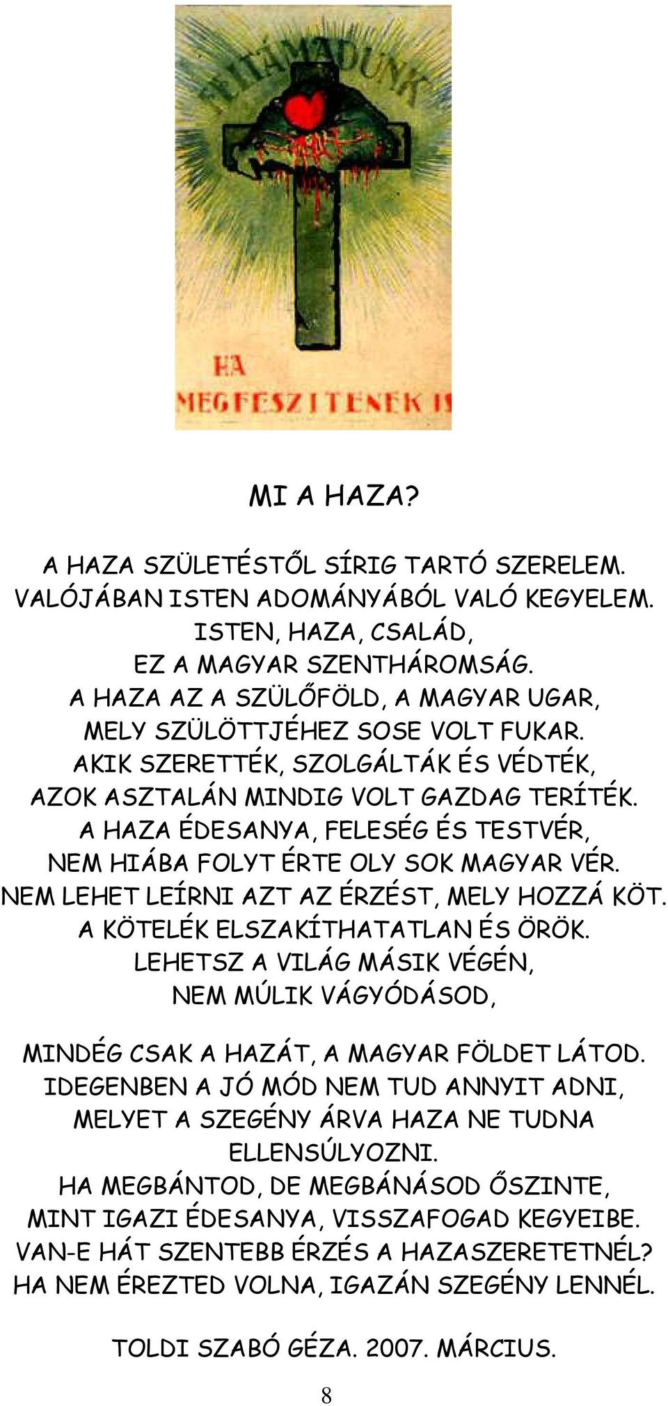 A HAZA ÉDESANYA, FELESÉG ÉS TESTVÉR, NEM HIÁBA FOLYT ÉRTE OLY SOK MAGYAR VÉR. NEM LEHET LEÍRNI AZT AZ ÉRZÉST, MELY HOZZÁ KÖT. A KÖTELÉK ELSZAKÍTHATATLAN ÉS ÖRÖK.