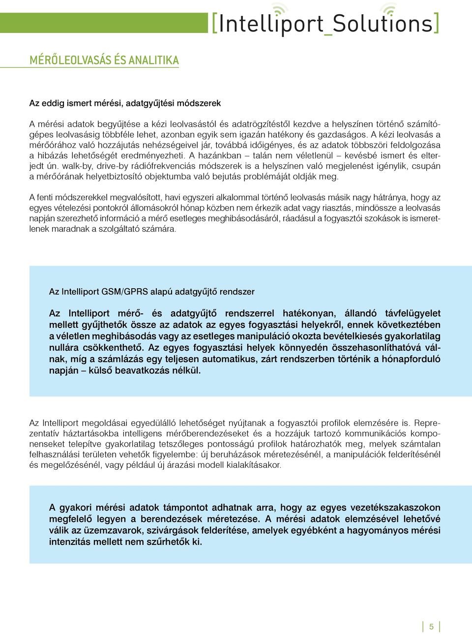 A kézi leolvasás a mérőórához való hozzájutás nehézségeivel jár, továbbá időigényes, és az adatok többszöri feldolgozása a hibázás lehetőségét eredményezheti.