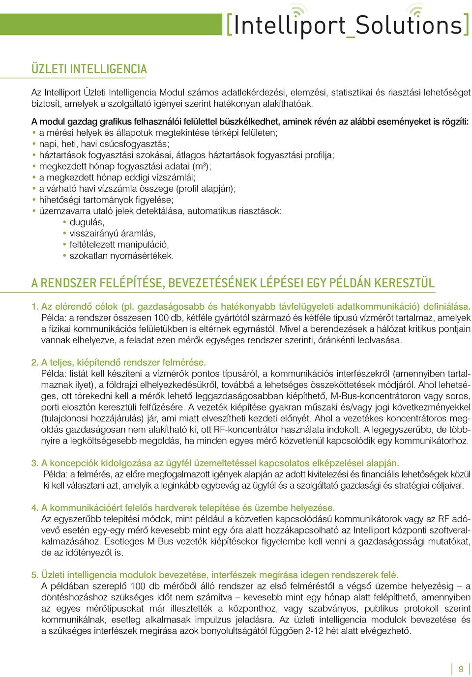 A modul gazdag grafikus felhasználói felülettel büszkélkedhet, aminek révén az alábbi eseményeket is rögzíti: a mérési helyek és állapotuk megtekintése térképi felületen; napi, heti, havi