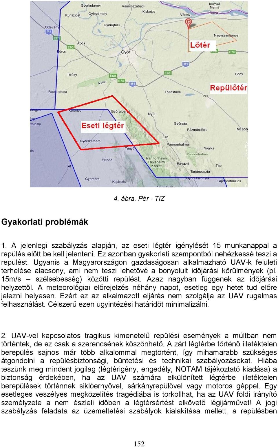 Ugyanis a Magyarországon gazdaságosan alkalmazható UAV-k felületi terhelése alacsony, ami nem teszi lehetővé a bonyolult időjárási körülmények (pl. 15m/s szélsebesség) közötti repülést.