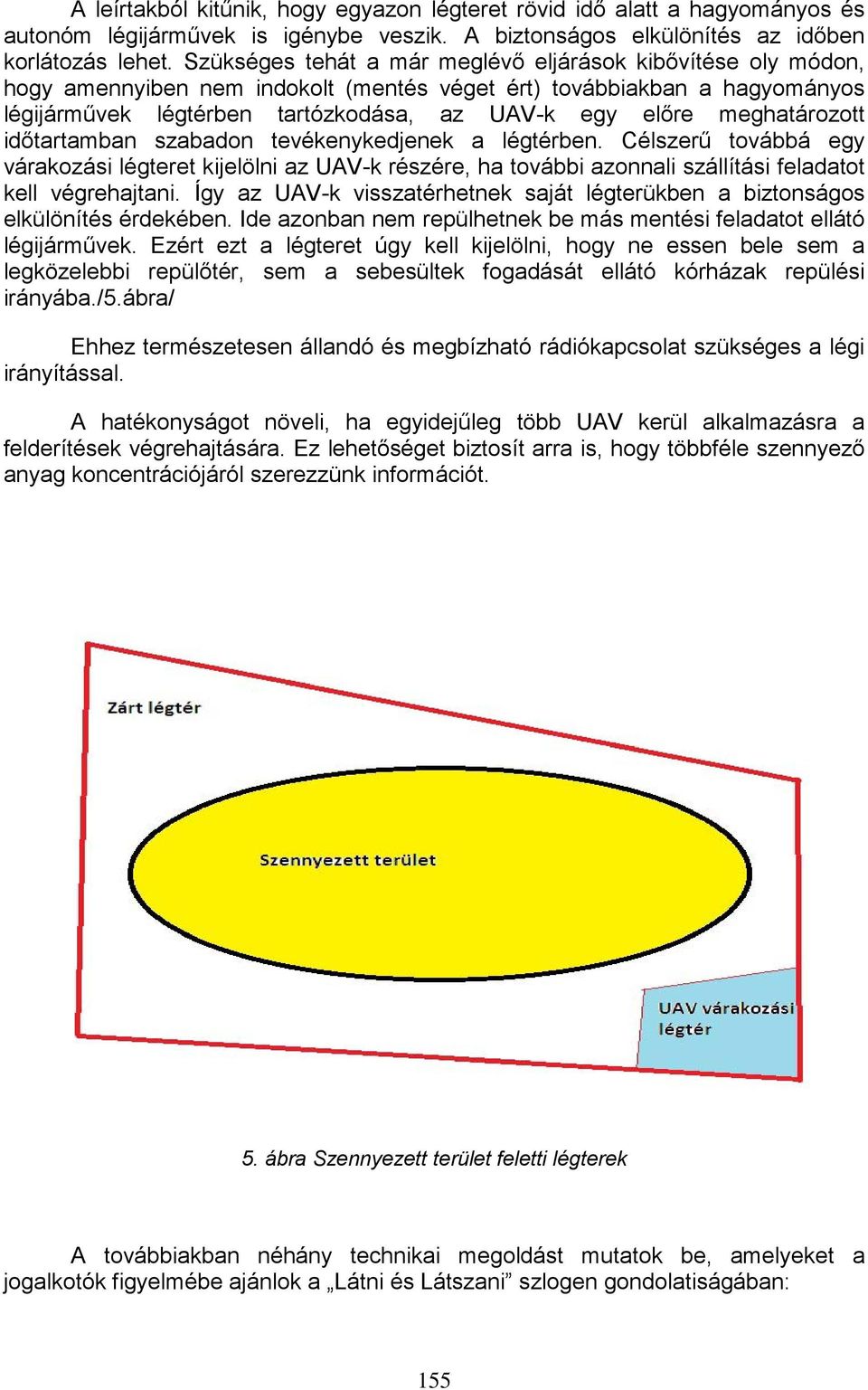 meghatározott időtartamban szabadon tevékenykedjenek a légtérben. Célszerű továbbá egy várakozási légteret kijelölni az UAV-k részére, ha további azonnali szállítási feladatot kell végrehajtani.