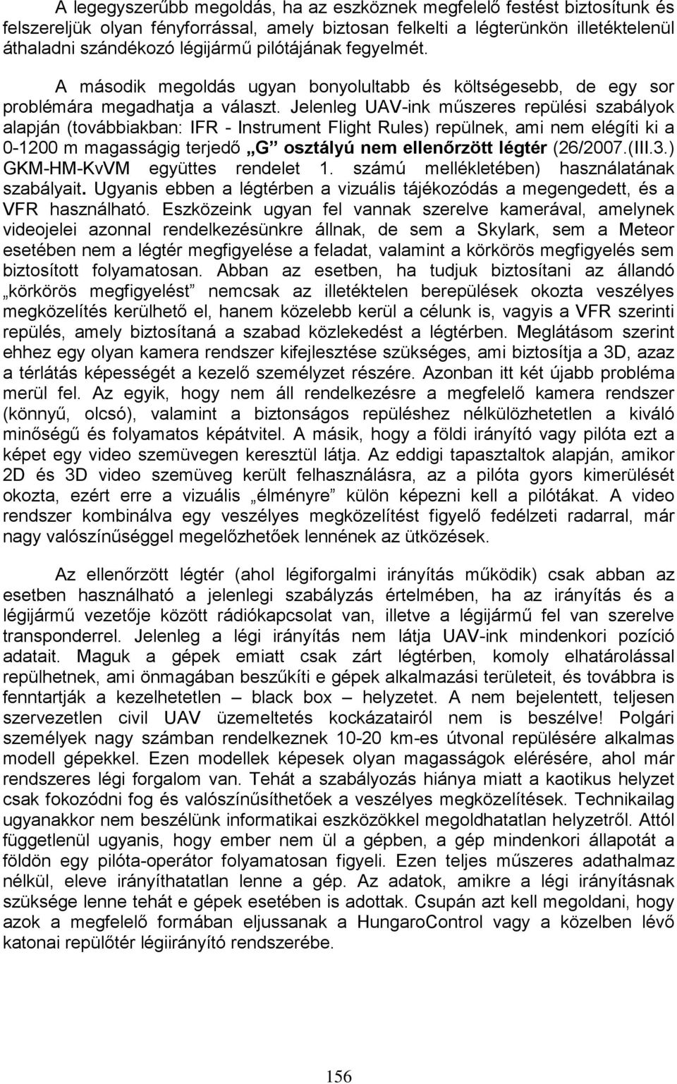 Jelenleg UAV-ink műszeres repülési szabályok alapján (továbbiakban: IFR - Instrument Flight Rules) repülnek, ami nem elégíti ki a 0-1200 m magasságig terjedő G osztályú nem ellenőrzött légtér