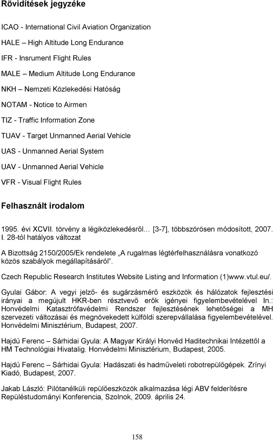 irodalom 1995. évi XCVII. törvény a légiközlekedésről [3-7], többszörösen módosított, 2007. I.