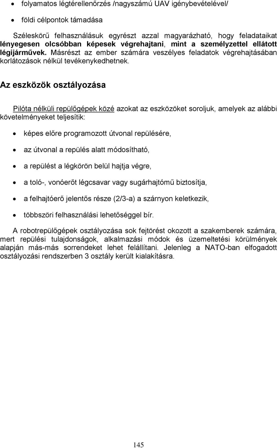 Az eszközök osztályozása Pilóta nélküli repülőgépek közé azokat az eszközöket soroljuk, amelyek az alábbi követelményeket teljesítik: képes előre programozott útvonal repülésére, az útvonal a repülés