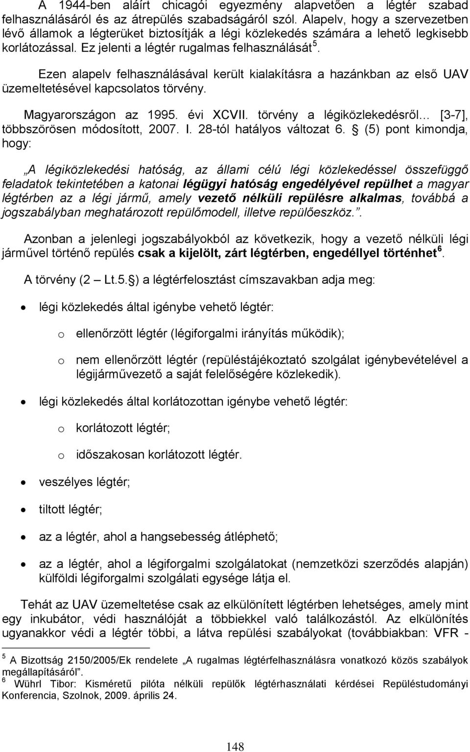 Ezen alapelv felhasználásával került kialakításra a hazánkban az első UAV üzemeltetésével kapcsolatos törvény. Magyarországon az 1995. évi XCVII.