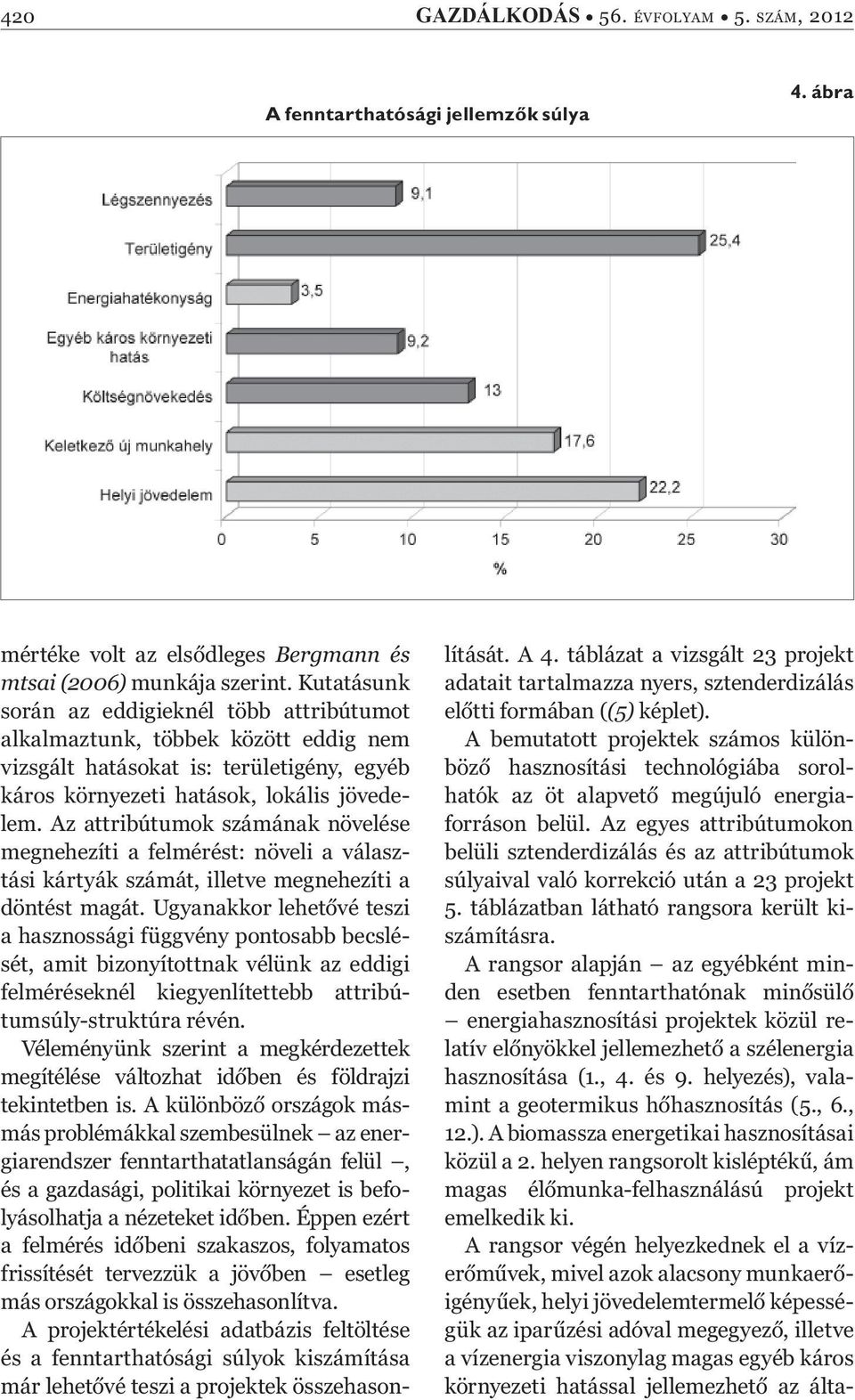 Az attribútumok számának növelése megnehezíti a felmérést: növeli a választási kártyák számát, illetve megnehezíti a döntést magát.