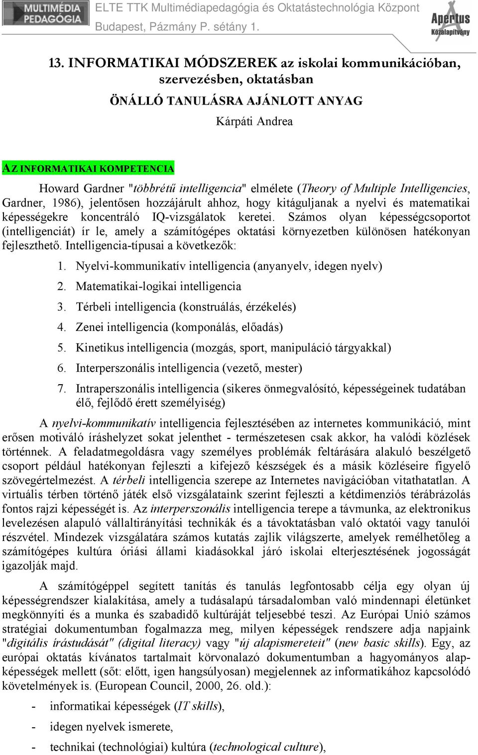 Számos olyan képességcsoportot (intelligenciát) ír le, amely a számítógépes oktatási környezetben különösen hatékonyan fejleszthető. Intelligencia-típusai a következők: 1.