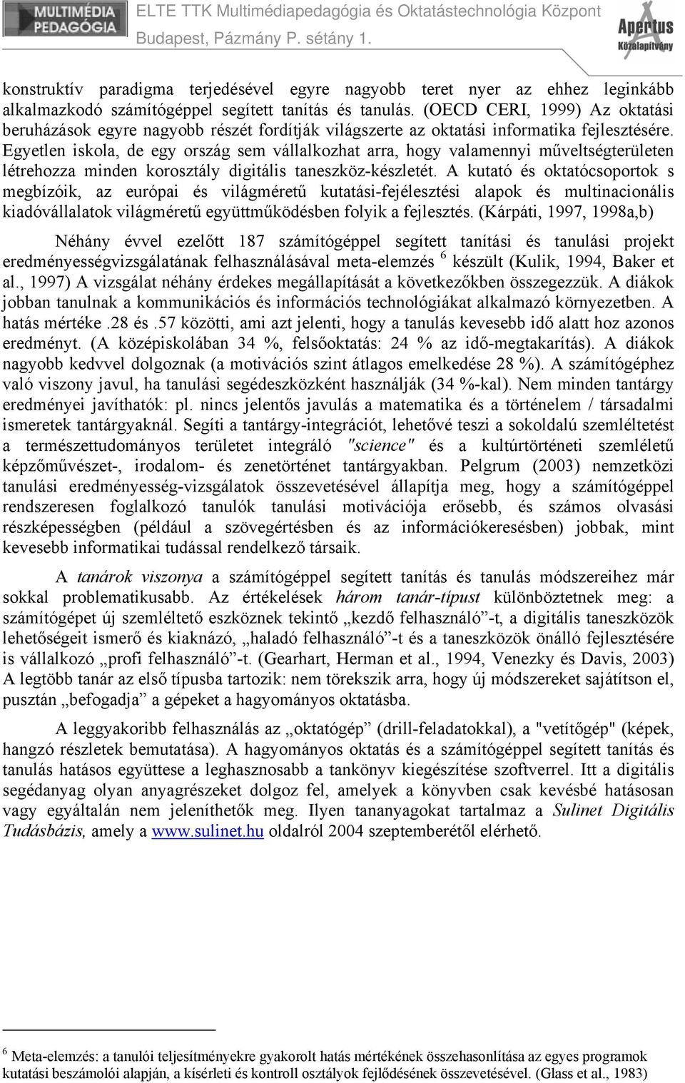 Egyetlen iskola, de egy ország sem vállalkozhat arra, hogy valamennyi műveltségterületen létrehozza minden korosztály digitális taneszköz-készletét.