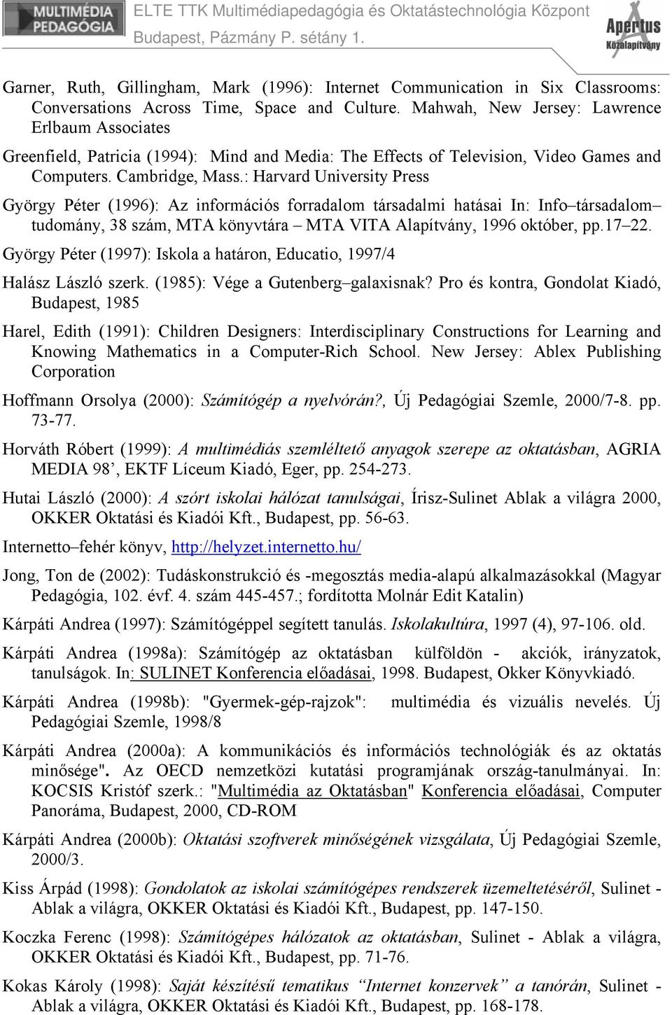 : Harvard University Press György Péter (1996): Az információs forradalom társadalmi hatásai In: Info társadalom tudomány, 38 szám, MTA könyvtára MTA VITA Alapítvány, 1996 október, pp.17 22.