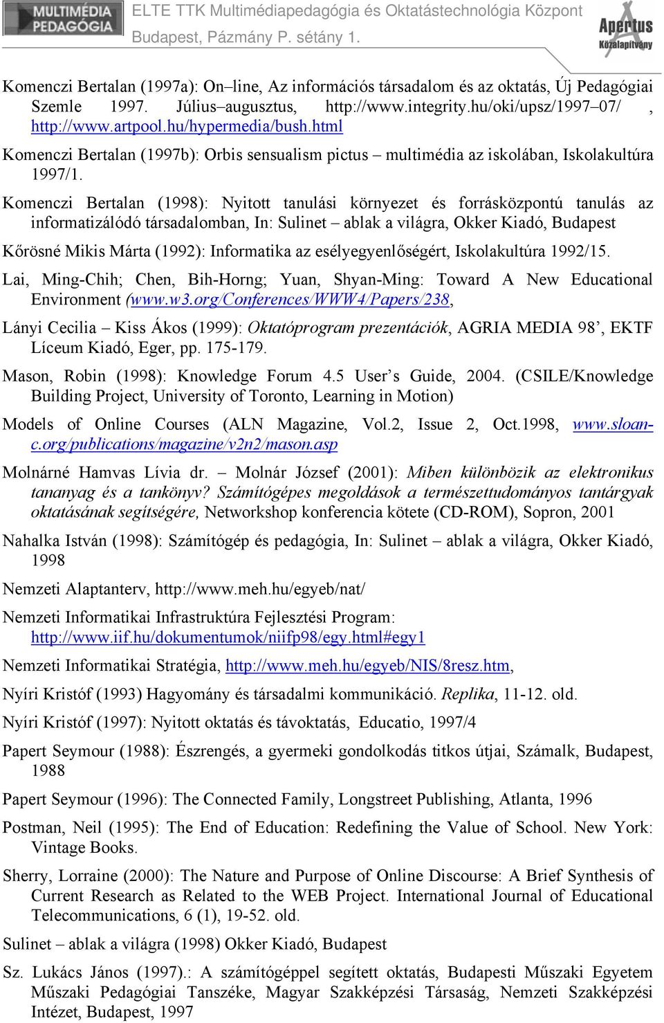 Komenczi Bertalan (1998): Nyitott tanulási környezet és forrásközpontú tanulás az informatizálódó társadalomban, In: Sulinet ablak a világra, Okker Kiadó, Budapest Kőrösné Mikis Márta (1992):