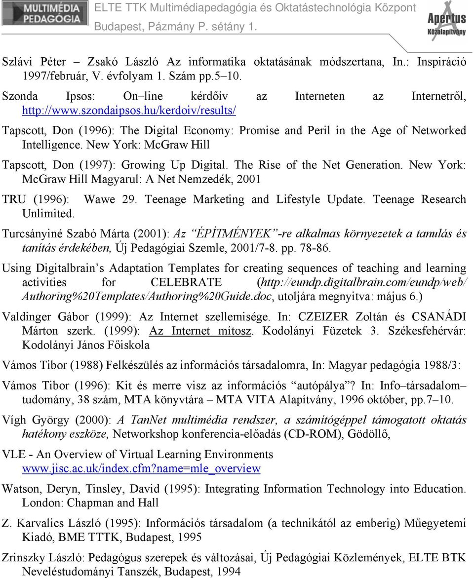 The Rise of the Net Generation. New York: McGraw Hill Magyarul: A Net Nemzedék, 2001 TRU (1996): Wawe 29. Teenage Marketing and Lifestyle Update. Teenage Research Unlimited.