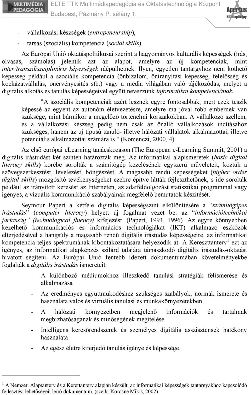 ráépülhetnek. Ilyen, egyetlen tantárgyhoz nem köthető képesség például a szociális kompetencia (önbizalom, önirányítási képesség, felelősség és kockázatvállalás, önérvényesítés stb.