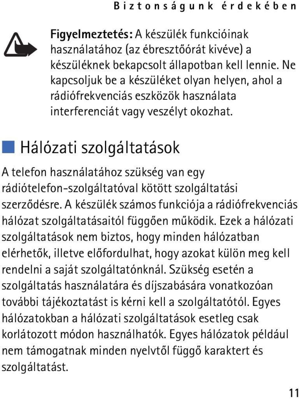 Hálózati szolgáltatások A telefon használatához szükség van egy rádiótelefon-szolgáltatóval kötött szolgáltatási szerzõdésre.