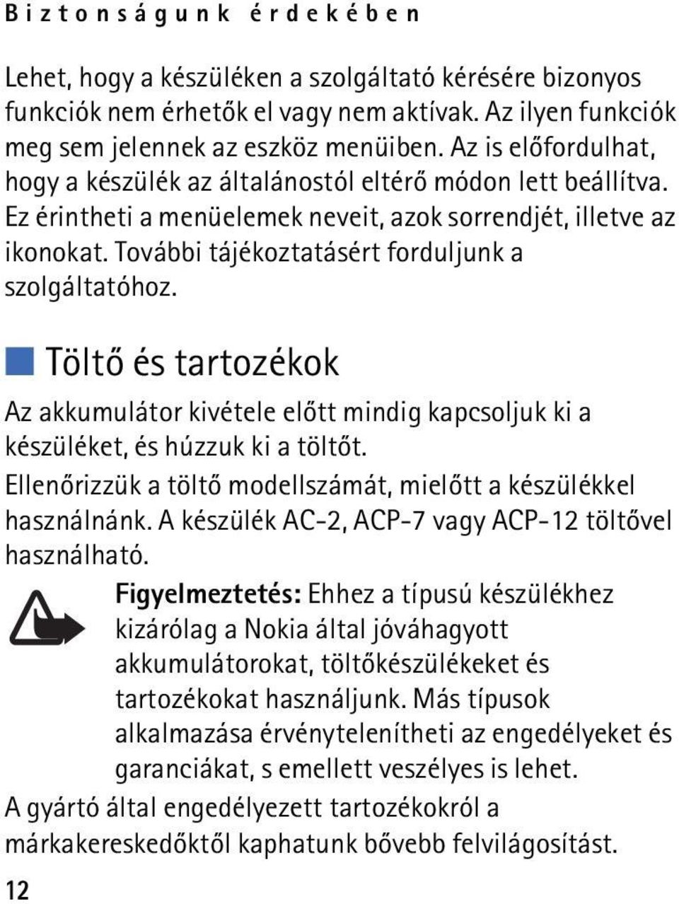 További tájékoztatásért forduljunk a szolgáltatóhoz. Töltõ és tartozékok Az akkumulátor kivétele elõtt mindig kapcsoljuk ki a készüléket, és húzzuk ki a töltõt.