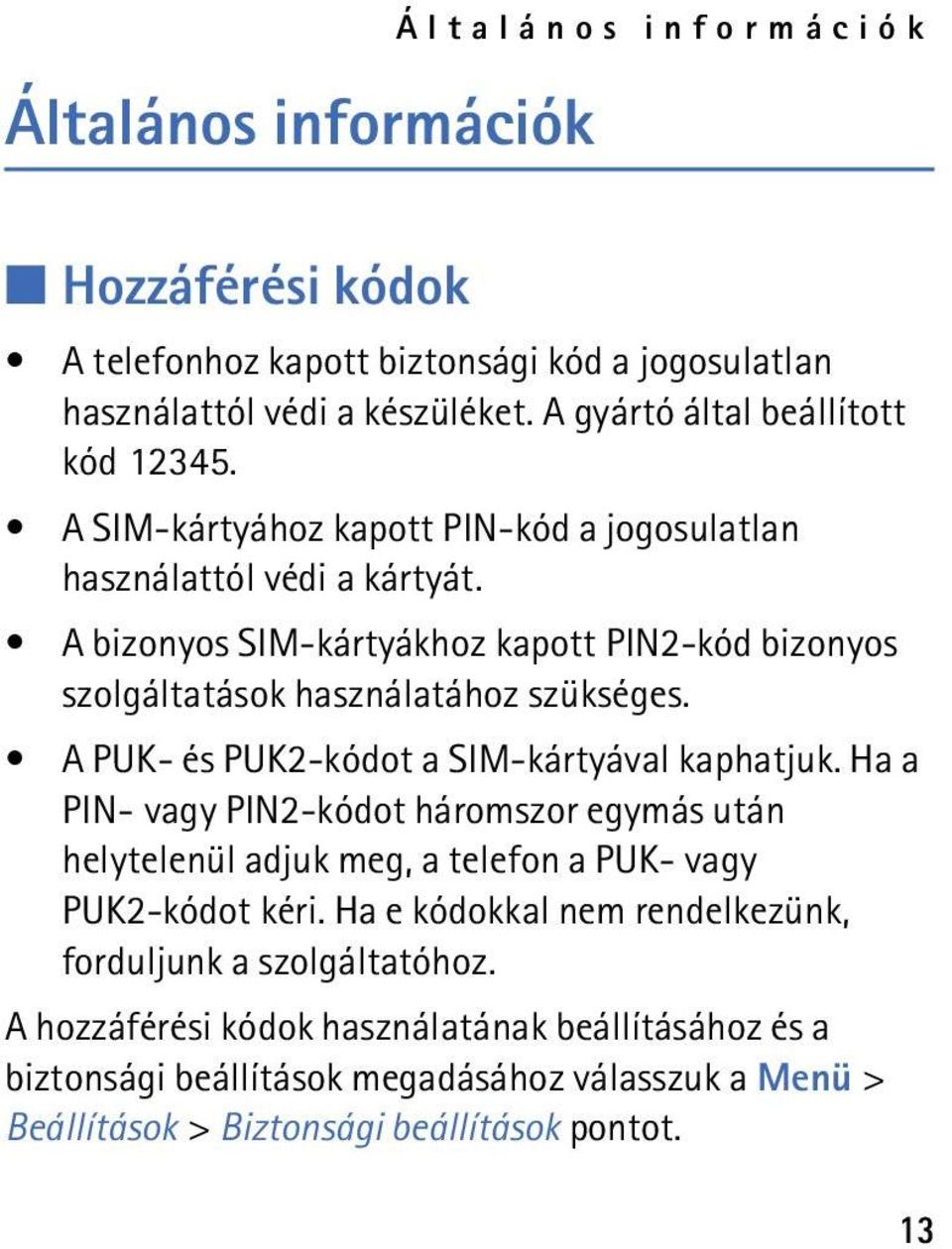 A PUK- és PUK2-kódot a SIM-kártyával kaphatjuk. Ha a PIN- vagy PIN2-kódot háromszor egymás után helytelenül adjuk meg, a telefon a PUK- vagy PUK2-kódot kéri.