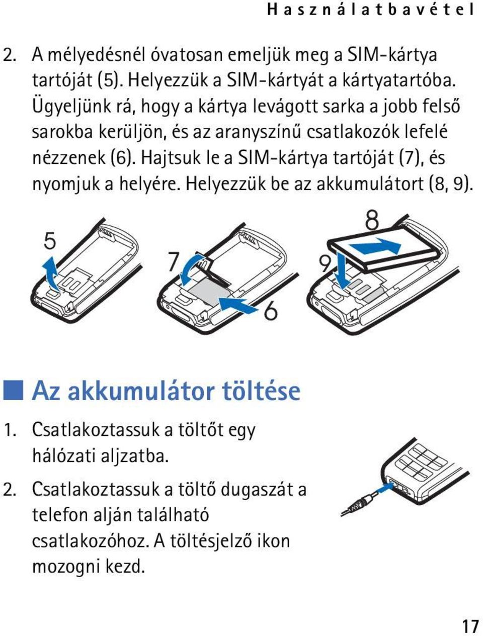 Hajtsuk le a SIM-kártya tartóját (7), és nyomjuk a helyére. Helyezzük be az akkumulátort (8, 9). Az akkumulátor töltése 1.