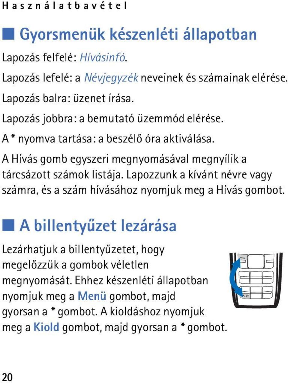 Lapozzunk a kívánt névre vagy számra, és a szám hívásához nyomjuk meg a Hívás gombot.